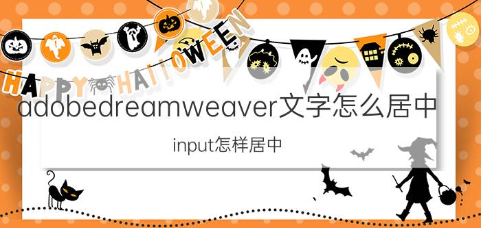 adobedreamweaver文字怎么居中 input怎样居中？